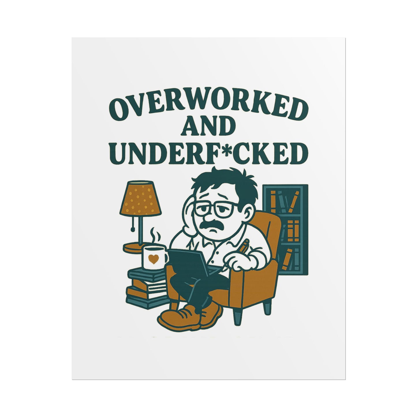 Overworked And Underf*cked Posters