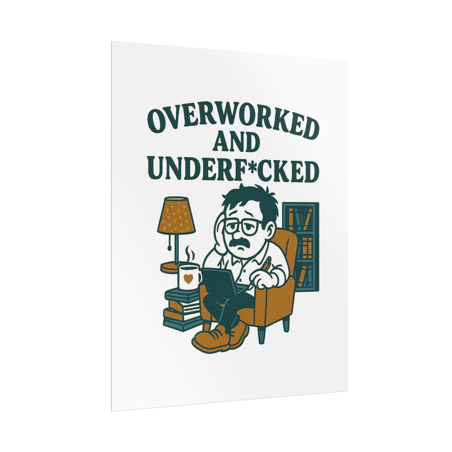 Overworked And Underf*cked Posters