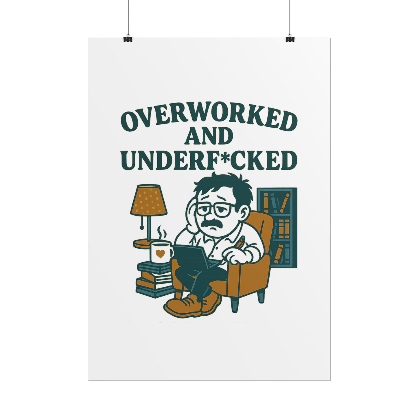 Overworked And Underf*cked Posters