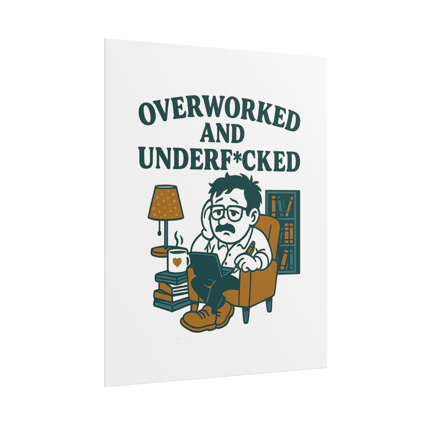 Overworked And Underf*cked Posters