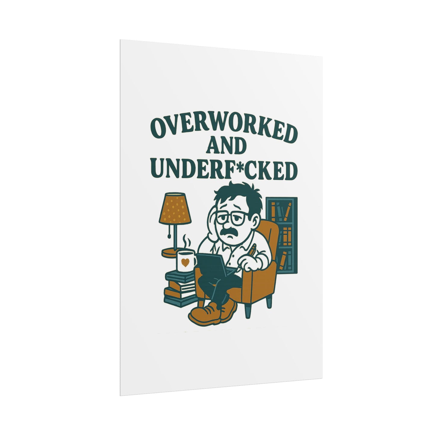 Overworked And Underf*cked Posters