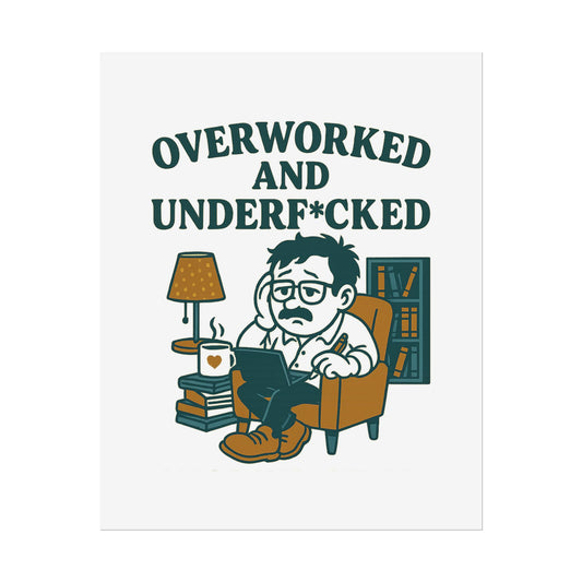 Overworked And Underf*cked Posters