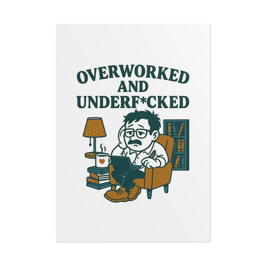 Overworked And Underf*cked Posters